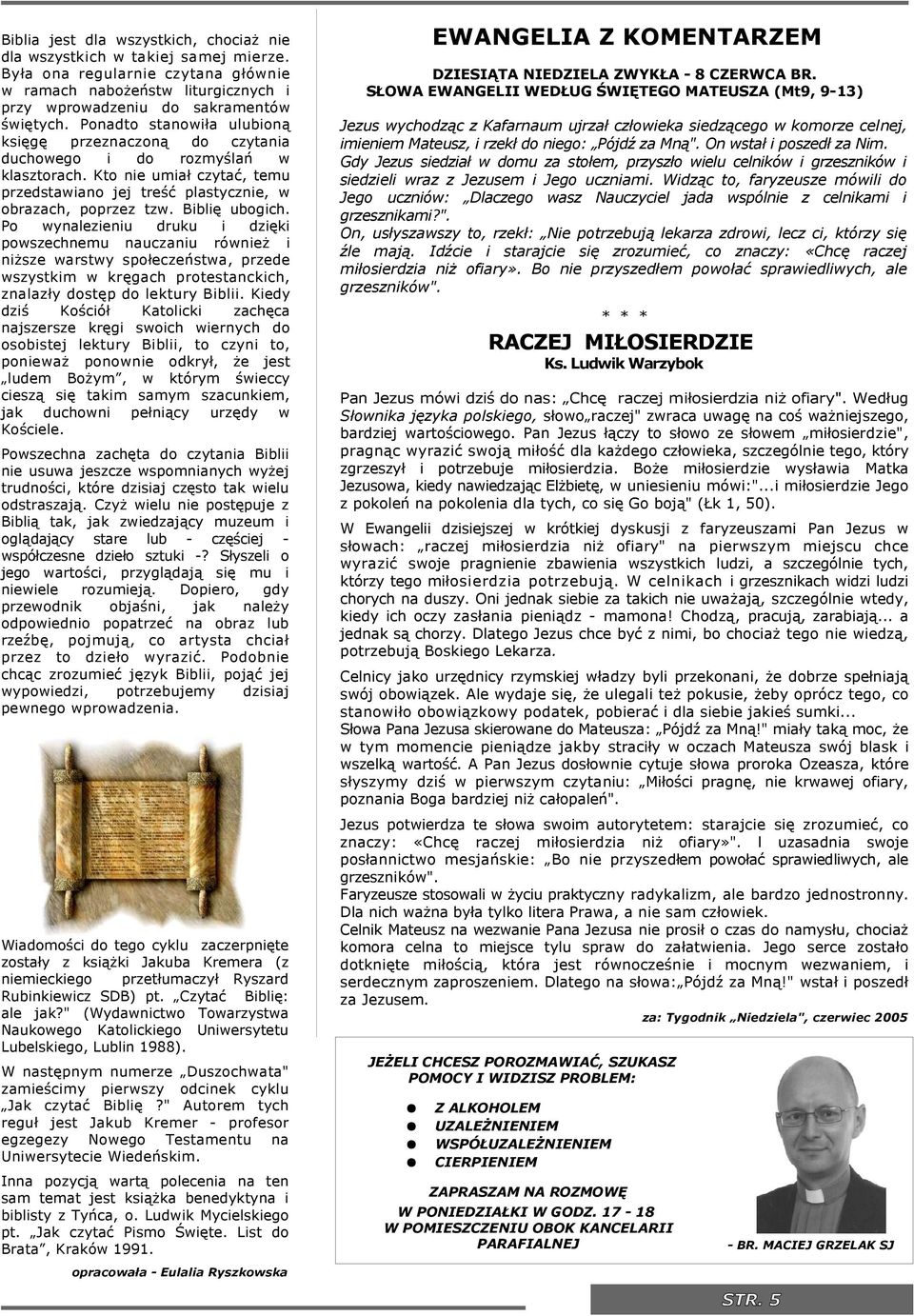 Po wynalezenu druku dzęk powszechnemu nauczanu równeż nższe warstwy społeczeństwa, przede wszystkm w kręgach protestanckch, znalazły dostęp do lektury Bbl.