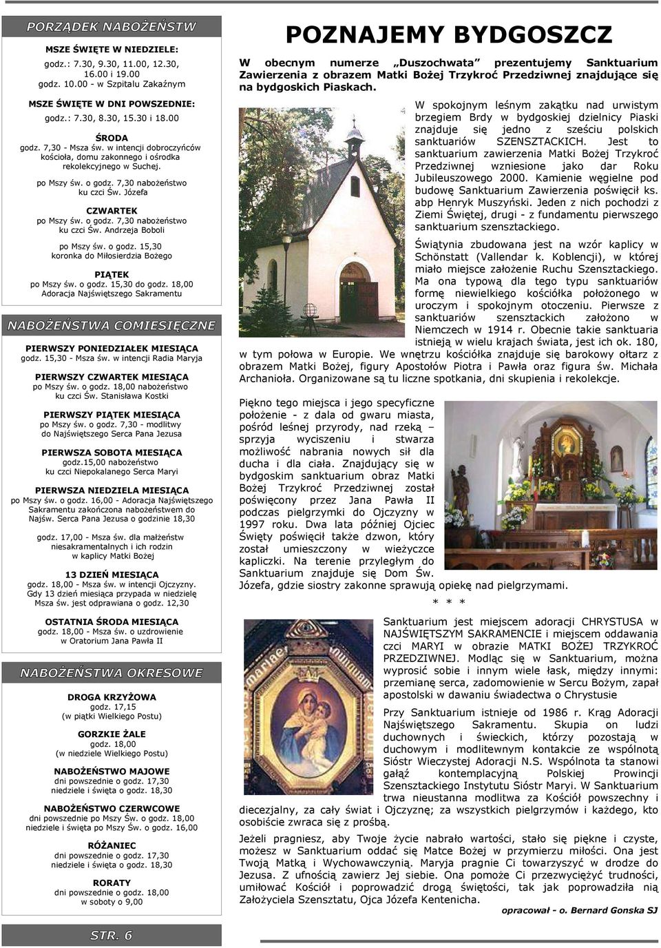 o godz. 15,30 koronka do Młoserdza Bożego PIĄTEK po Mszy św. o godz. 15,30 do godz. 18,00 Adoracja Najśwętszego Sakramentu NABOŻEŃSTWA COMIESIĘCZNE PIERWSZY PONIEDZIAŁEK MIESIĄCA godz.