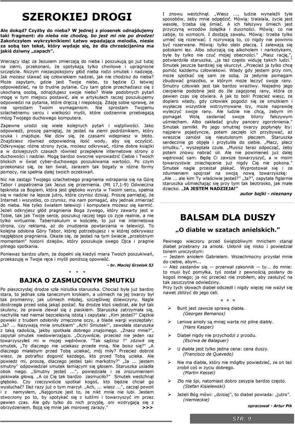Werzący dąc za Jezusem zmerzają do neba poszukują go już tutaj na zem, przekonan, że spotykają tylko chwlowe upragnone szczęśce. Nczym nezaspokojony głód neba rodz smutek nadzeję.