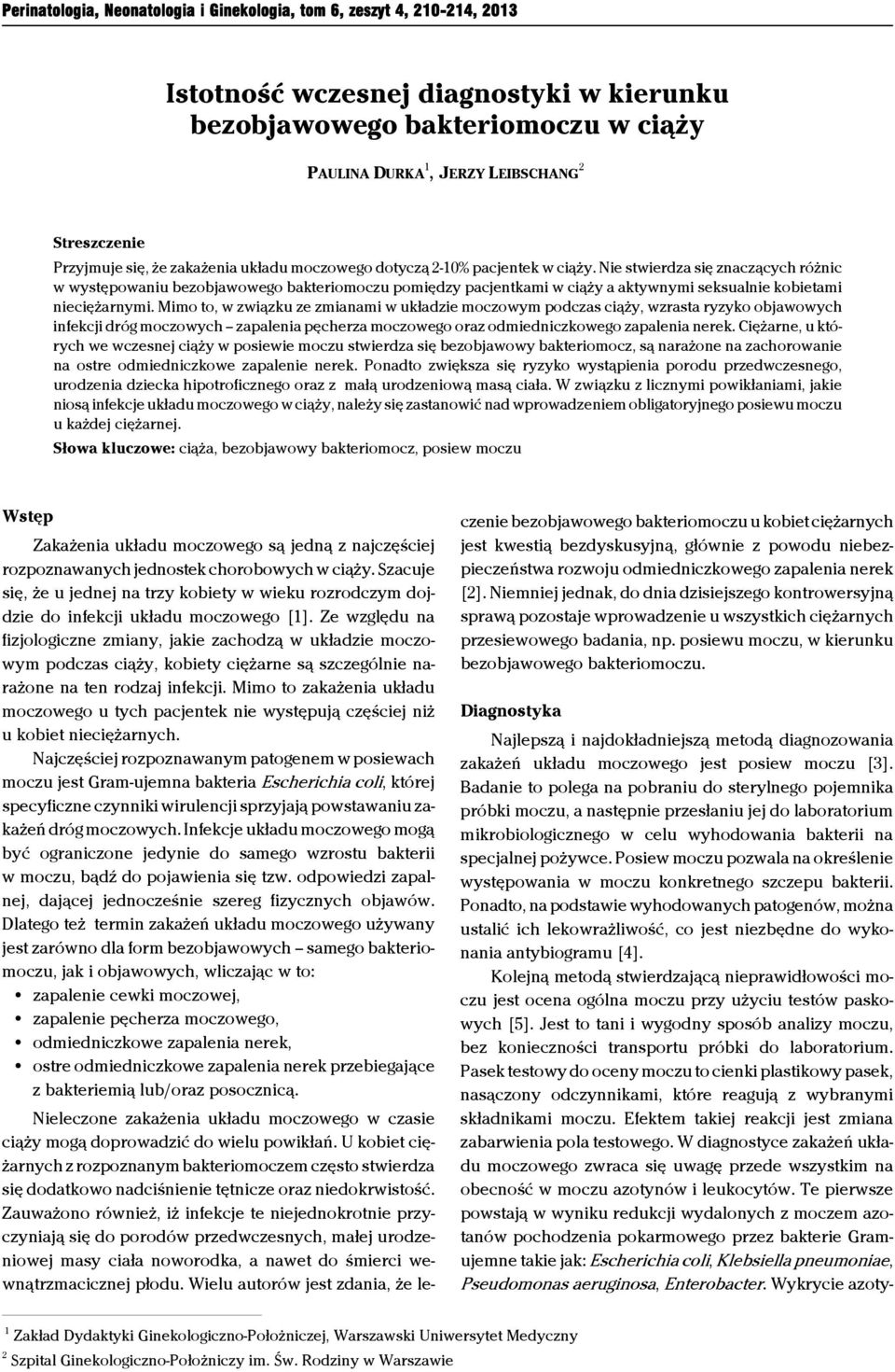 Nie stwierdza się znaczących różnic w występowaniu bezobjawowego bakteriomoczu pomiędzy pacjentkami w ciąży a aktywnymi seksualnie kobietami nieciężarnymi.