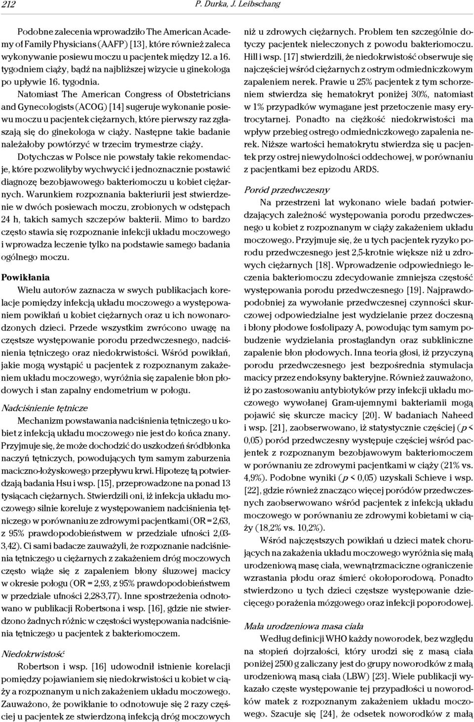 Natomiast The American Congress of Obstetricians and Gynecologists (ACOG) [14] sugeruje wykonanie posiewu moczu u pacjentek ciężarnych, które pierwszy raz zgłaszają się do ginekologa w ciąży.