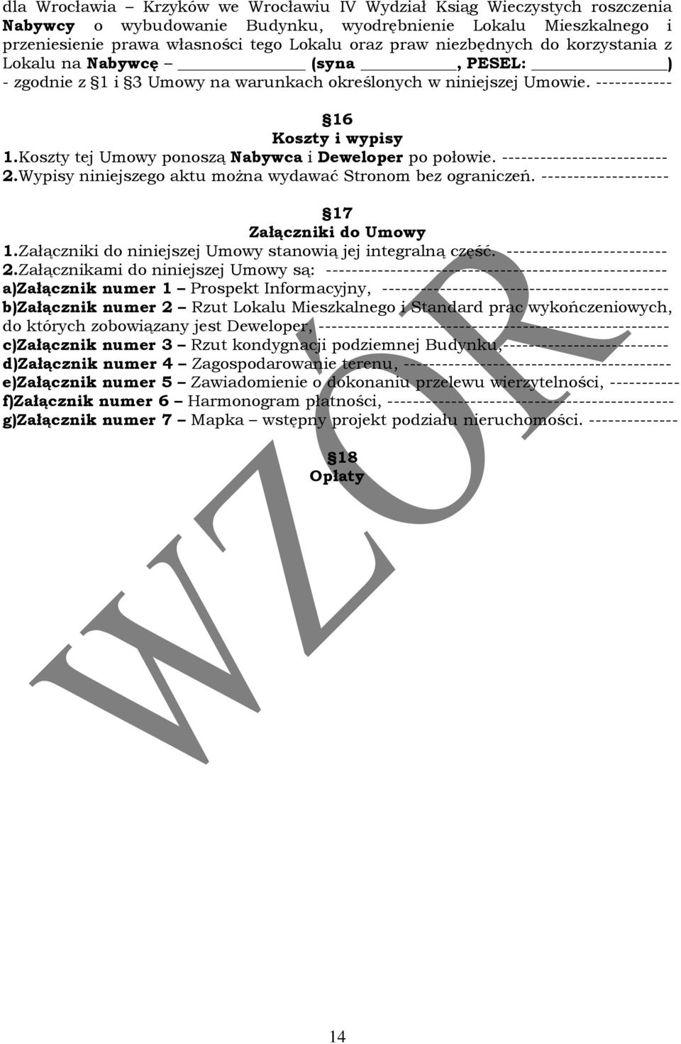 Koszty tej Umowy ponoszą Nabywca i Deweloper po połowie. -------------------------- 2.Wypisy niniejszego aktu można wydawać Stronom bez ograniczeń. -------------------- 17 Załączniki do Umowy 1.