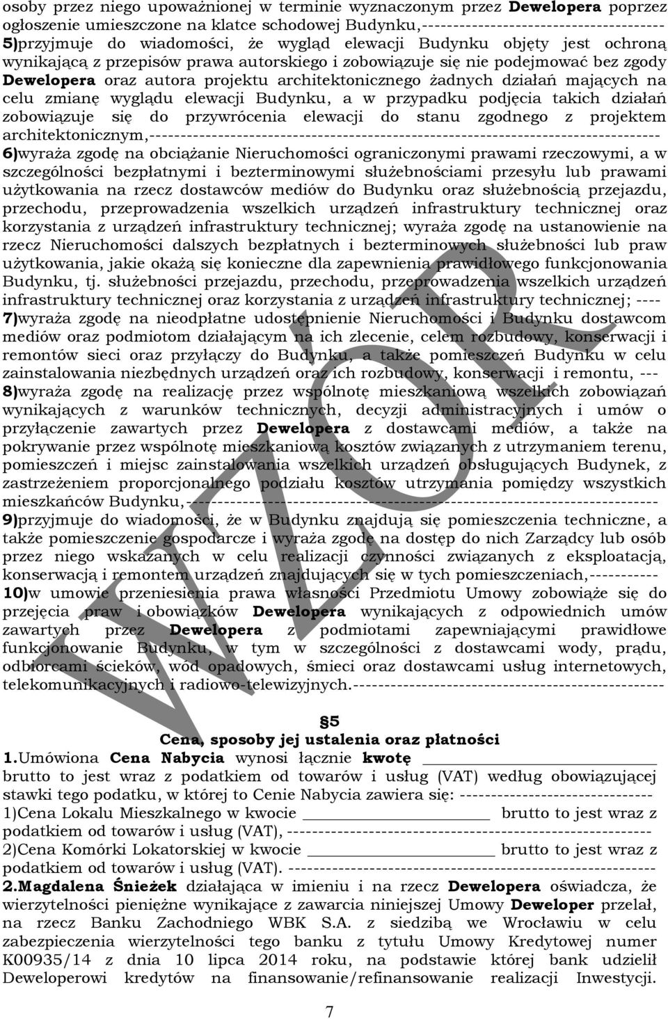 mających na celu zmianę wyglądu elewacji Budynku, a w przypadku podjęcia takich działań zobowiązuje się do przywrócenia elewacji do stanu zgodnego z projektem