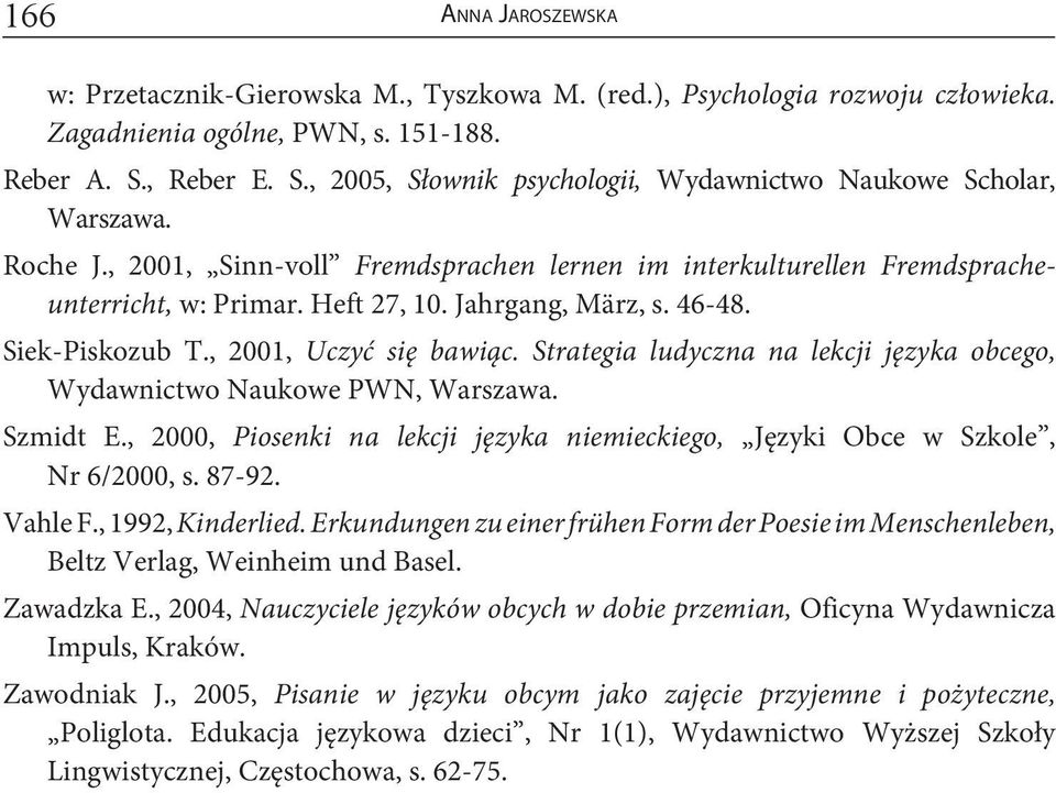 Jahrgang, März, s. 46-48. Siek-Piskozub T., 2001, Uczyć się bawiąc. Strategia ludyczna na lekcji języka obcego, Wydawnictwo Naukowe PWN, Warszawa. Szmidt E.