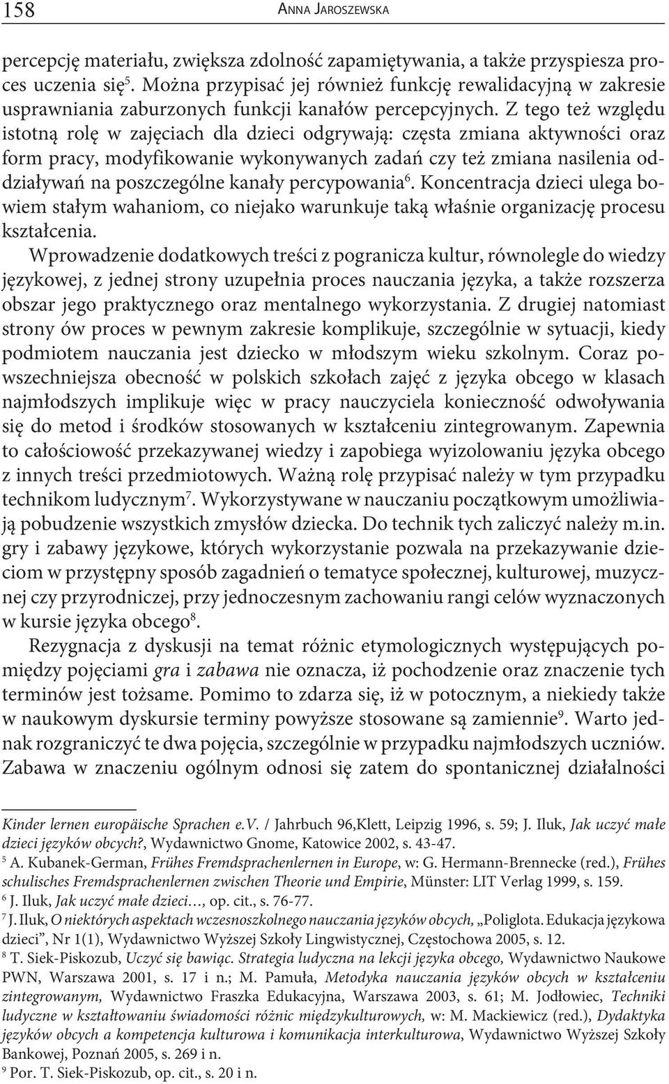 Z tego też względu istotną rolę w zajęciach dla dzieci odgrywają: częsta zmiana aktywności oraz form pracy, modyfikowanie wykonywanych zadań czy też zmiana nasilenia oddziaływań na poszczególne