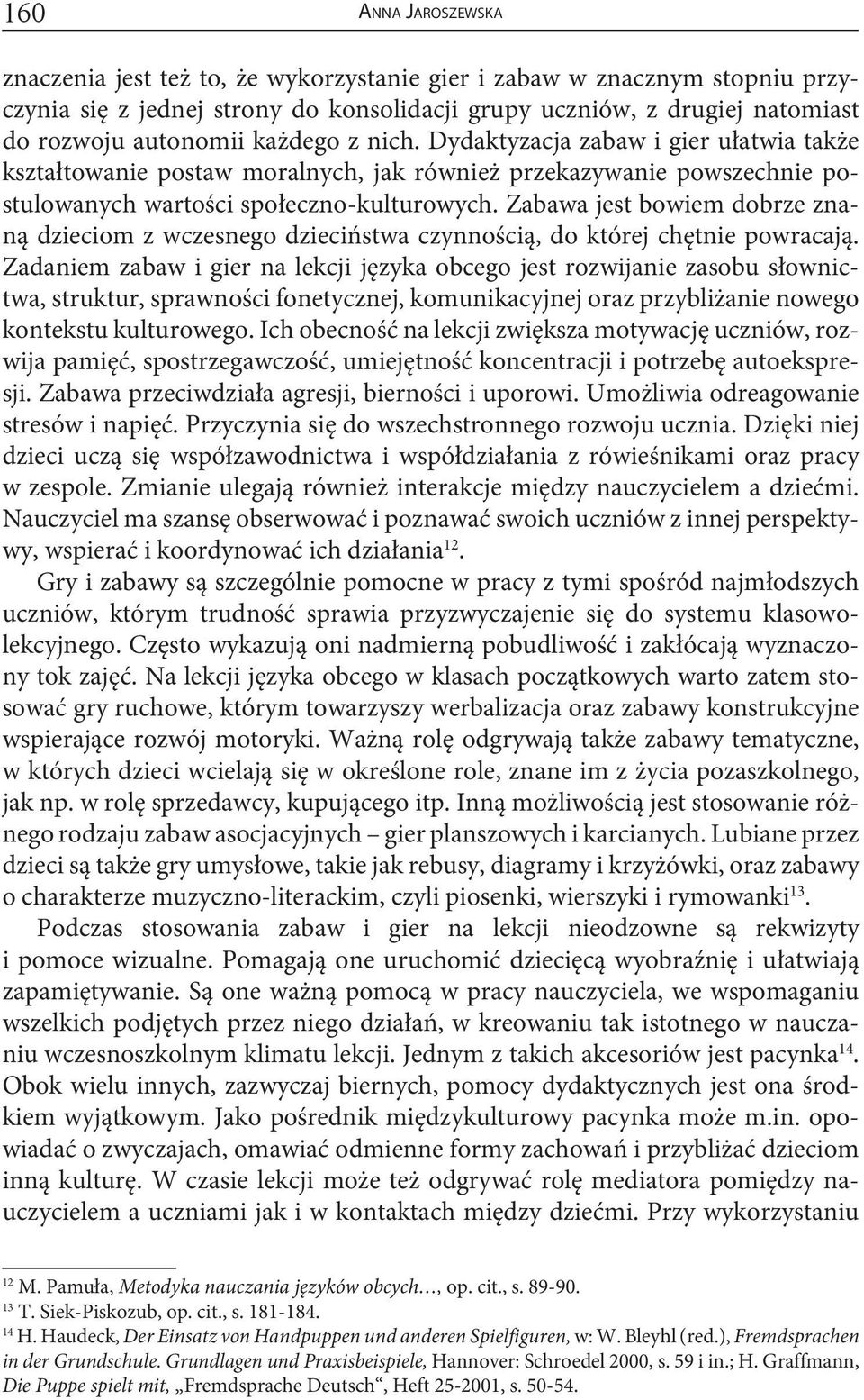 Zabawa jest bowiem dobrze znaną dzieciom z wczesnego dzieciństwa czynnością, do której chętnie powracają.