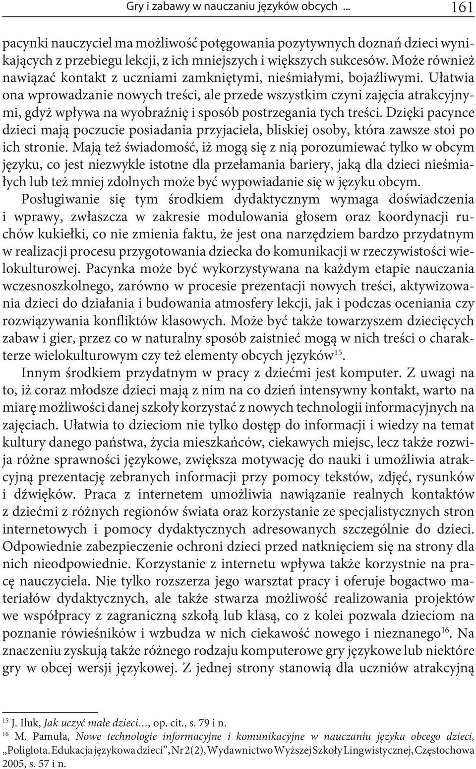 Ułatwia ona wprowadzanie nowych treści, ale przede wszystkim czyni zajęcia atrakcyjnymi, gdyż wpływa na wyobraźnię i sposób postrzegania tych treści.