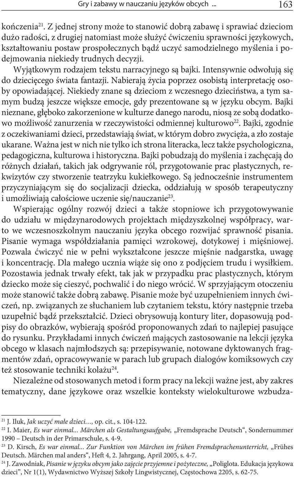 samodzielnego myślenia i podejmowania niekiedy trudnych decyzji. Wyjątkowym rodzajem tekstu narracyjnego są bajki. Intensywnie odwołują się do dziecięcego świata fantazji.