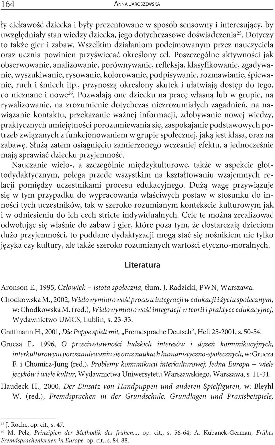 Poszczególne aktywności jak obserwowanie, analizowanie, porównywanie, refleksja, klasyfikowanie, zgadywanie, wyszukiwanie, rysowanie, kolorowanie, podpisywanie, rozmawianie, śpiewanie, ruch i śmiech