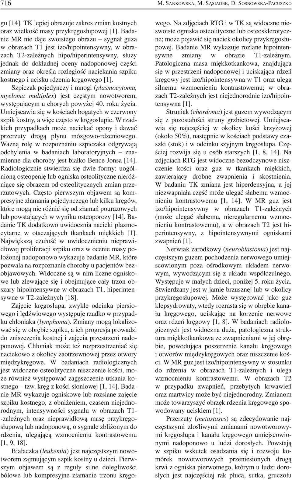 określa rozległość naciekania szpiku kostnego i ucisku rdzenia kręgowego [1]. Szpiczak pojedynczy i mnogi (plasmocytoma, myeloma multiplex) jest częstym nowotworem, występującym u chorych powyżej 40.