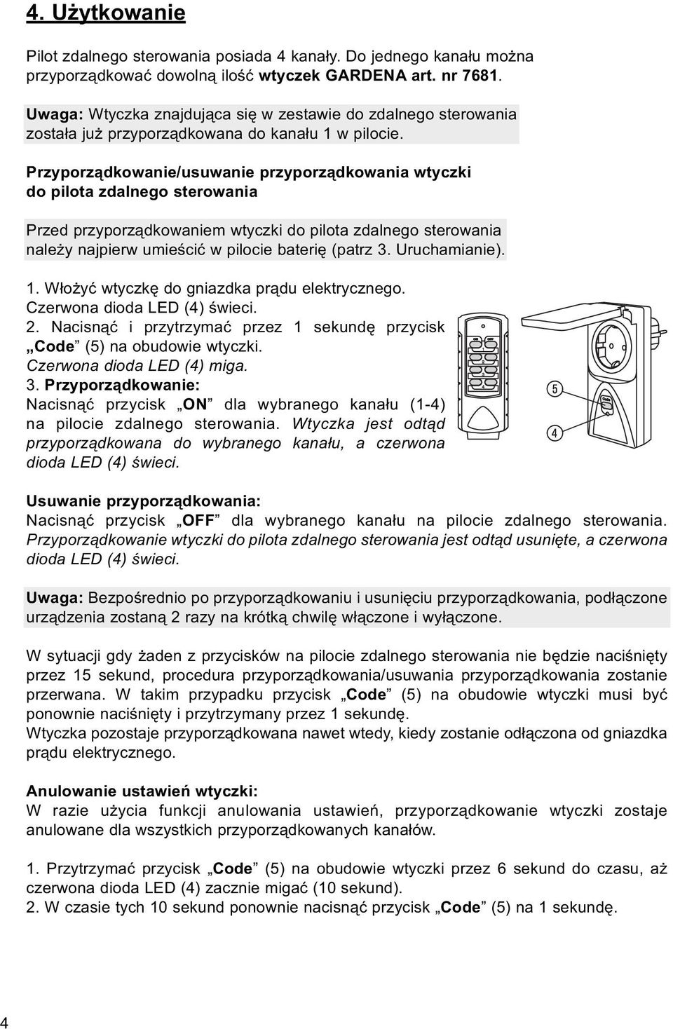 Przyporządkowanie/usuwanie przyporządkowania wtyczki do pilota zdalnego sterowania Przed przyporządkowaniem wtyczki do pilota zdalnego sterowania należy najpierw umieścić w pilocie baterię (patrz 3.