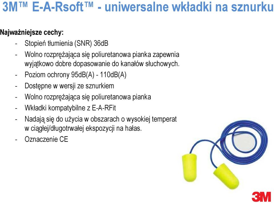 - Poziom ochrony 95dB(A) - 110dB(A) - Dostępne w wersji ze sznurkiem - Wolno rozprężająca się poliuretanowa