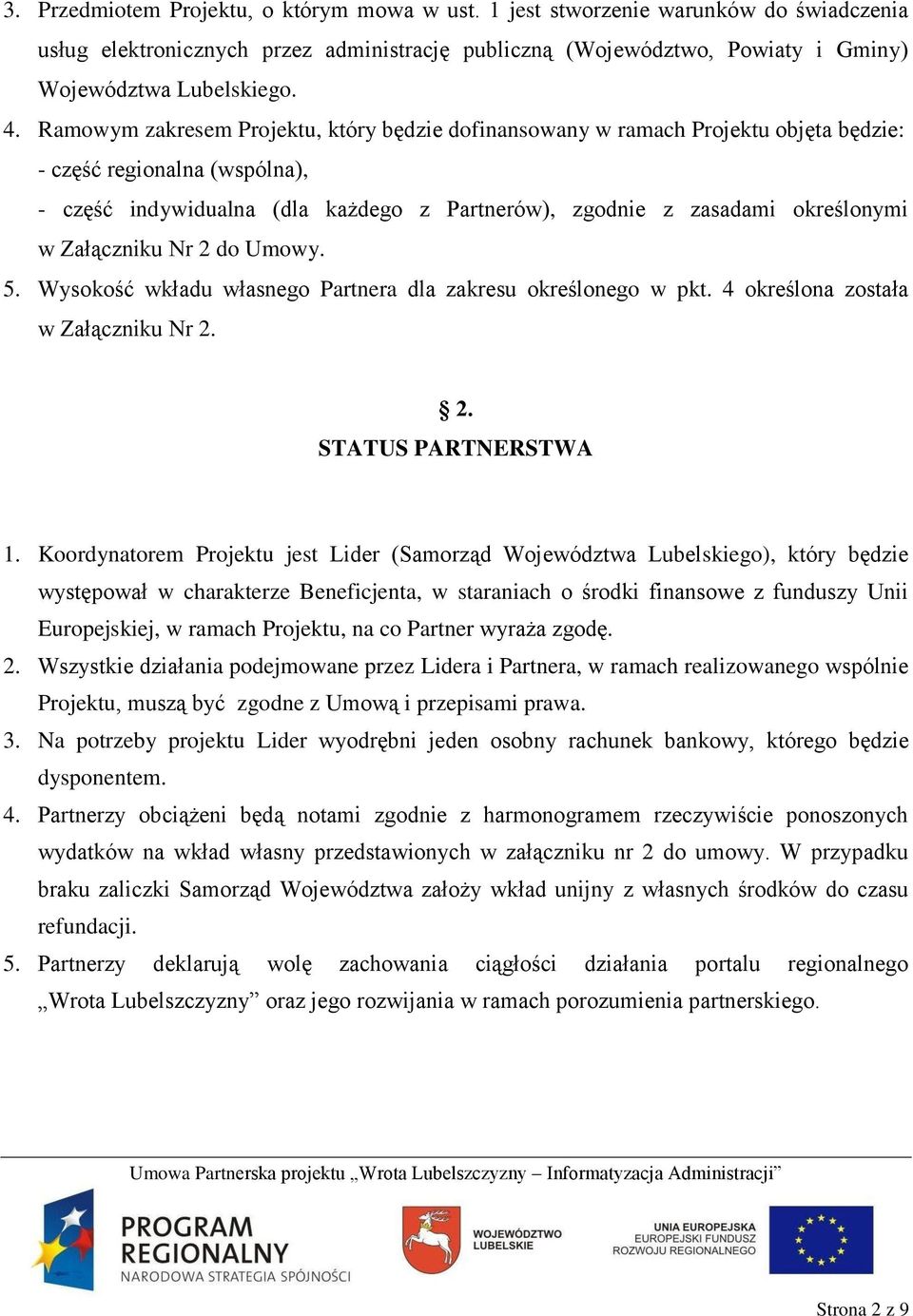 Załączniku Nr 2 do Umowy. 5. Wysokość wkładu własnego Partnera dla zakresu określonego w pkt. 4 określona została w Załączniku Nr 2. 2. STATUS PARTNERSTWA 1.