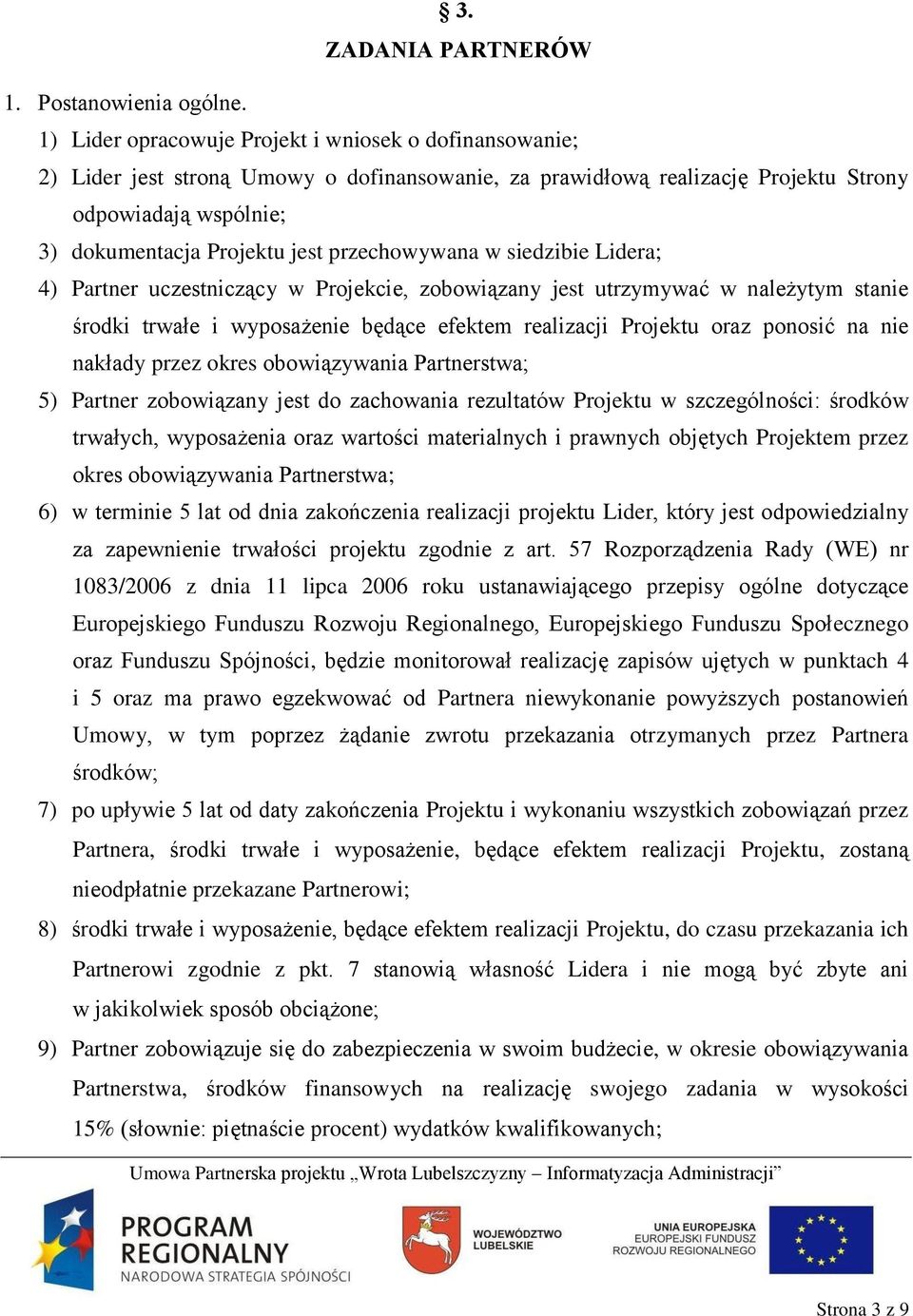 przechowywana w siedzibie Lidera; 4) Partner uczestniczący w Projekcie, zobowiązany jest utrzymywać w należytym stanie środki trwałe i wyposażenie będące efektem realizacji Projektu oraz ponosić na