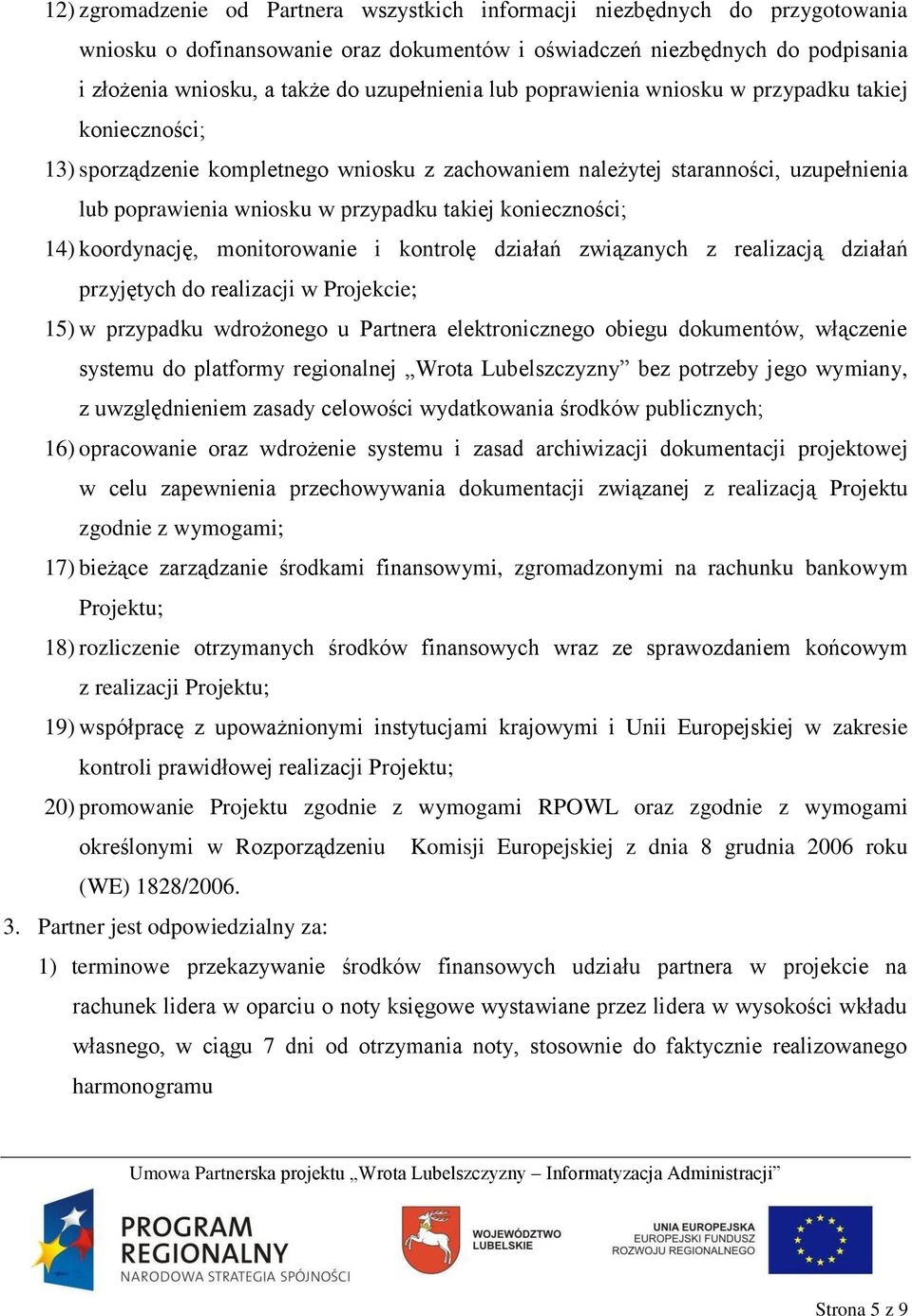 konieczności; 14) koordynację, monitorowanie i kontrolę działań związanych z realizacją działań przyjętych do realizacji w Projekcie; 15) w przypadku wdrożonego u Partnera elektronicznego obiegu