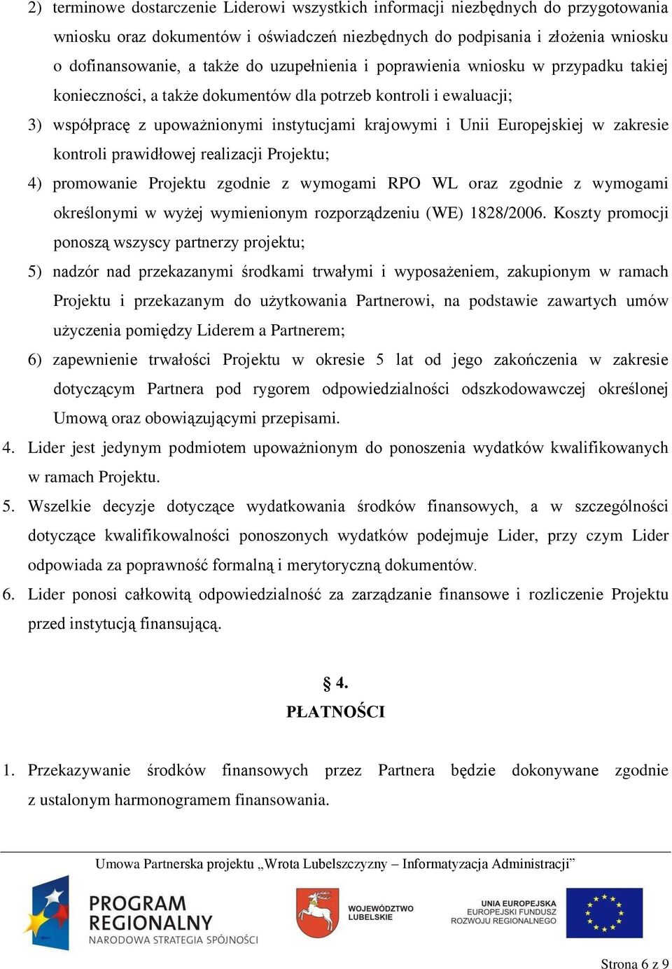 zakresie kontroli prawidłowej realizacji Projektu; 4) promowanie Projektu zgodnie z wymogami RPO WL oraz zgodnie z wymogami określonymi w wyżej wymienionym rozporządzeniu (WE) 1828/2006.