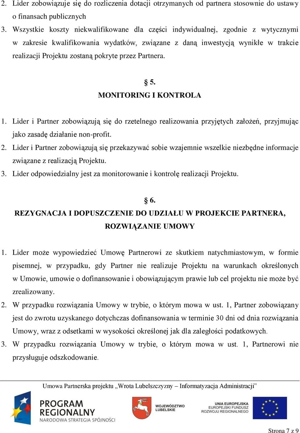 przez Partnera. 5. MONITORING I KONTROLA 1. Lider i Partner zobowiązują się do rzetelnego realizowania przyjętych założeń, przyjmując jako zasadę działanie non-profit. 2.