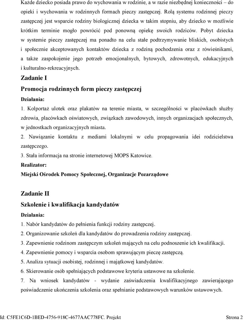 Pobyt dziecka w systemie pieczy zastępczej ma ponadto na celu stałe podtrzymywanie bliskich, osobistych i społecznie akceptowanych kontaktów dziecka z rodziną pochodzenia oraz z rówieśnikami, a także