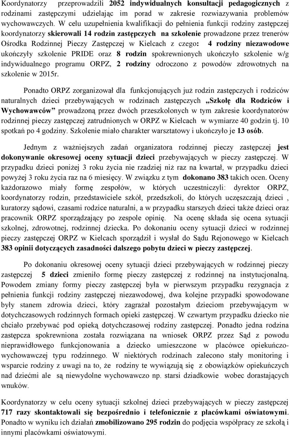 Kielcach z czego: 4 rodziny niezawodowe ukończyły szkolenie PRIDE oraz 8 rodzin spokrewnionych ukończyło szkolenie w/g indywidualnego programu ORPZ, 2 rodziny odroczono z powodów zdrowotnych na