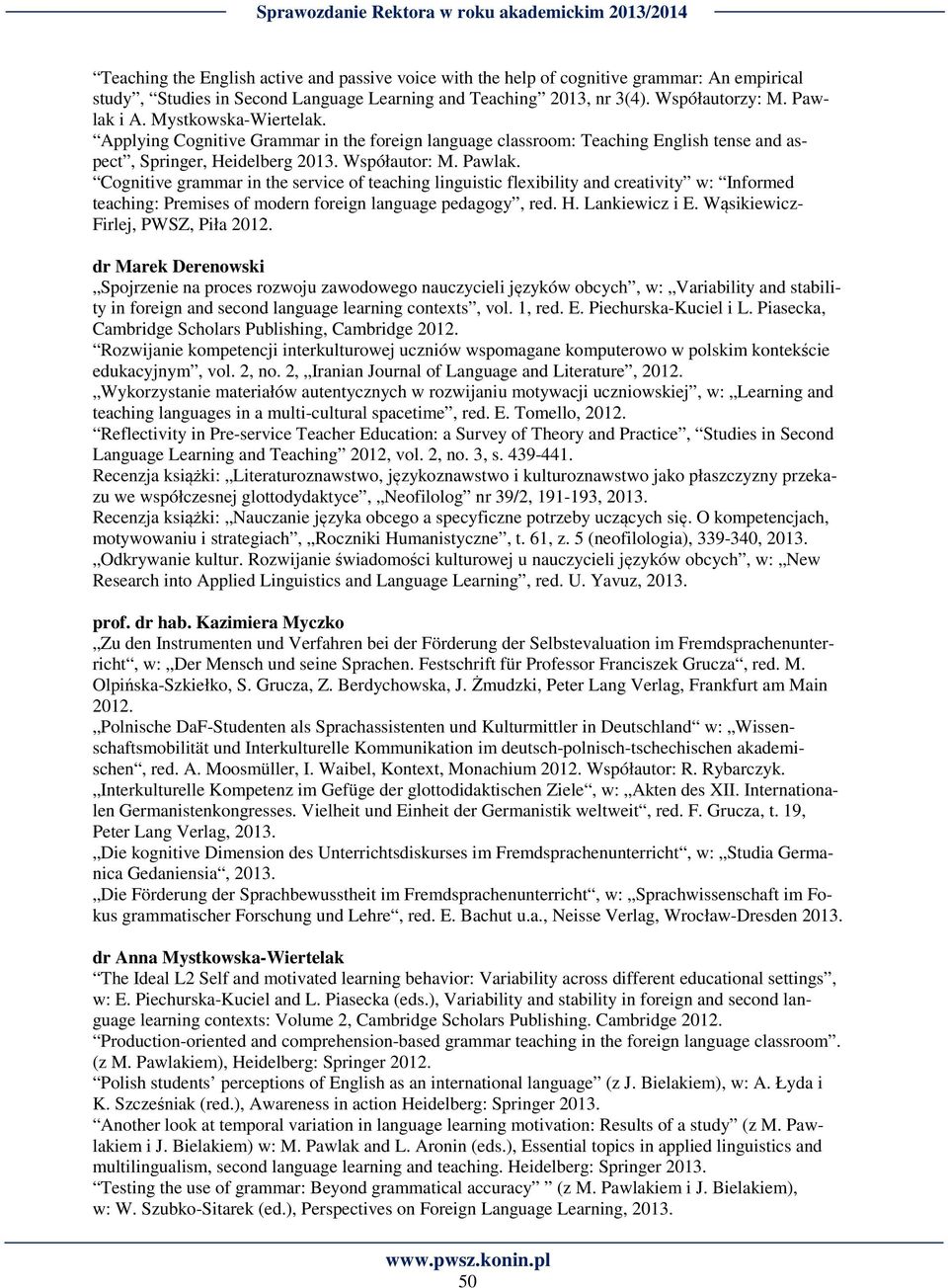 Współautor: M. Pawlak. Cognitive grammar in the service of teaching linguistic flexibility and creativity w: Informed teaching: Premises of modern foreign language pedagogy, red. H. Lankiewicz i E.