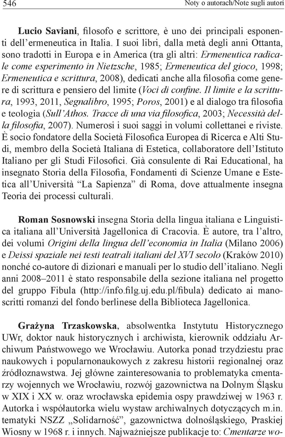scrittura, 2008), dedicati anche alla filosofia come genere di scrittura e pensiero del limite (Voci di confine.