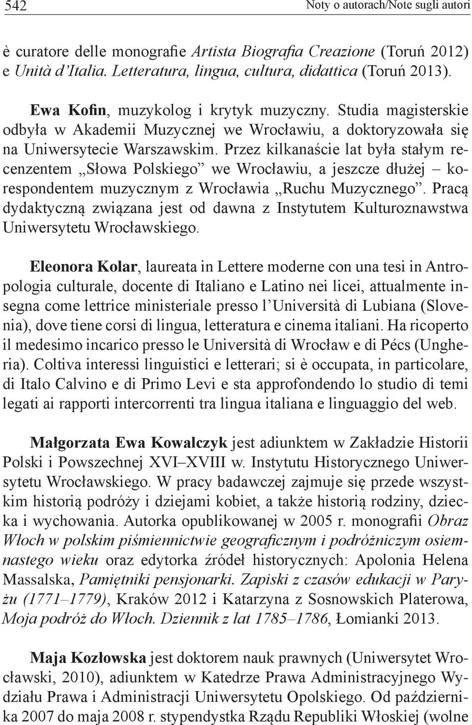 Przez kilkanaście lat była stałym recenzentem Słowa Polskiego we Wrocławiu, a jeszcze dłużej korespondentem muzycznym z Wrocławia Ruchu Muzycznego.