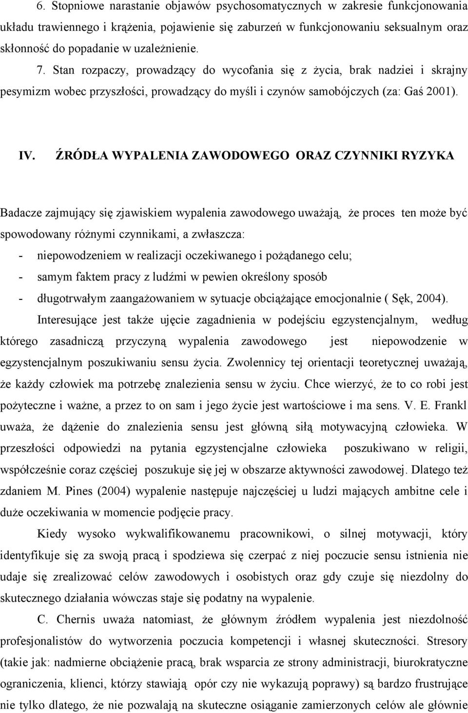 ŹRÓDŁA WYPALENIA ZAWODOWEGO ORAZ CZYNNIKI RYZYKA Badacze zajmujący się zjawiskiem wypalenia zawodowego uważają, że proces ten może być spowodowany różnymi czynnikami, a zwłaszcza: - niepowodzeniem w