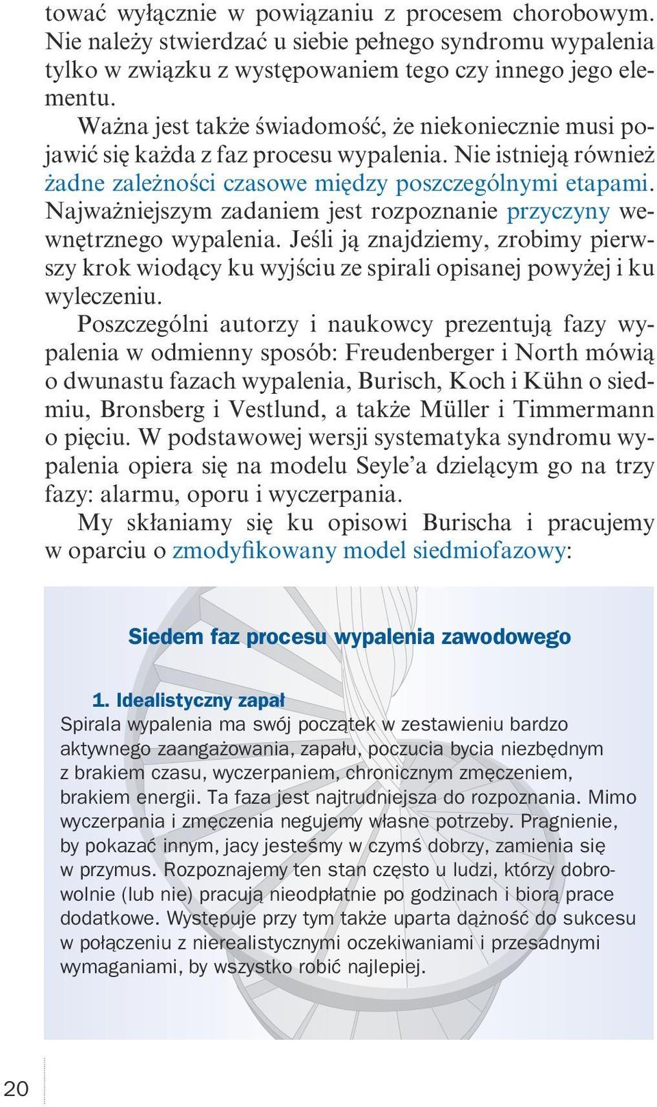 Najważniejszym zadaniem jest rozpoznanie przyczyny wewnętrznego wypalenia. Jeśli ją znajdziemy, zrobimy pierwszy krok wiodący ku wyjściu ze spirali opisanej powyżej i ku wyleczeniu.