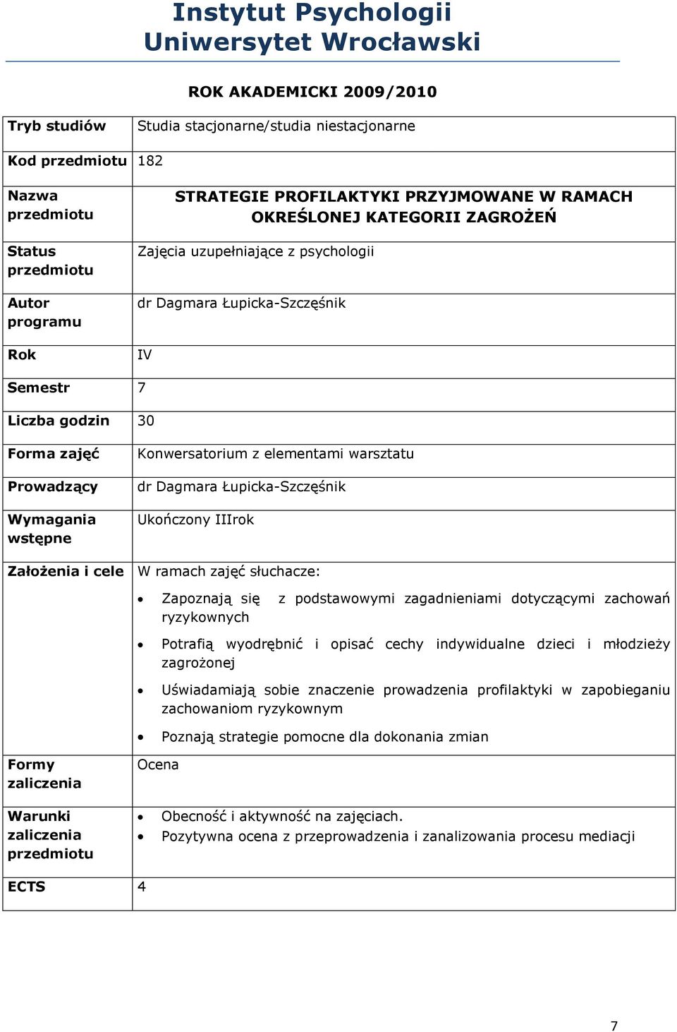 elementami warsztatu dr Dagmara Łupicka-Szczęśnik Ukończony IIIrok Założenia i cele W ramach zajęć słuchacze: Zapoznają się z podstawowymi zagadnieniami dotyczącymi zachowań ryzykownych Potrafią