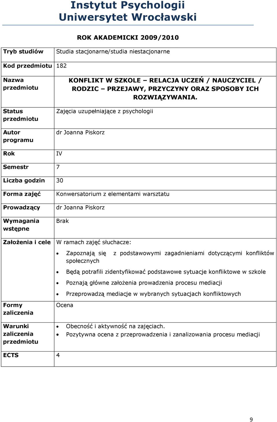 Zajęcia uzupełniające z psychologii dr Joanna Piskorz IV Semestr 7 Liczba godzin 30 Forma zajęć Prowadzący Wymagania wstępne Konwersatorium z elementami warsztatu dr Joanna Piskorz Brak Założenia i