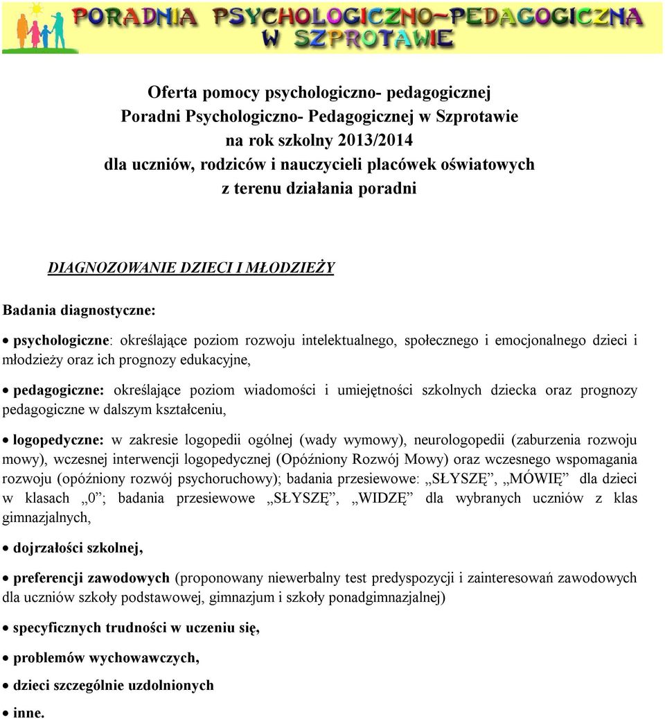 edukacyjne, pedagogiczne: określające poziom wiadomości i umiejętności szkolnych dziecka oraz prognozy pedagogiczne w dalszym kształceniu, logopedyczne: w zakresie logopedii ogólnej (wady wymowy),