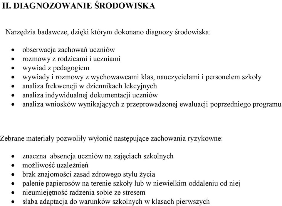 ewaluacji poprzedniego programu Zebrane materiały pozwoliły wyłonić następujące zachowania ryzykowne: znaczna absencja uczniów na zajęciach szkolnych możliwość uzależnień brak znajomości