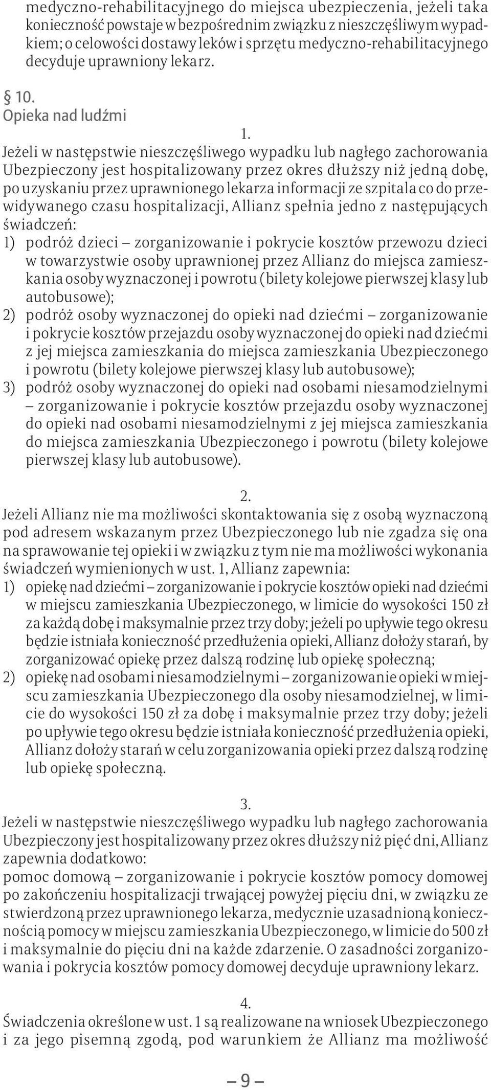 Opieka nad ludźmi Jeżeli w następstwie nieszczęśliwego wypadku lub nagłego zachorowania Ubezpieczony jest hospitalizowany przez okres dłuższy niż jedną dobę, po uzyskaniu przez uprawnionego lekarza