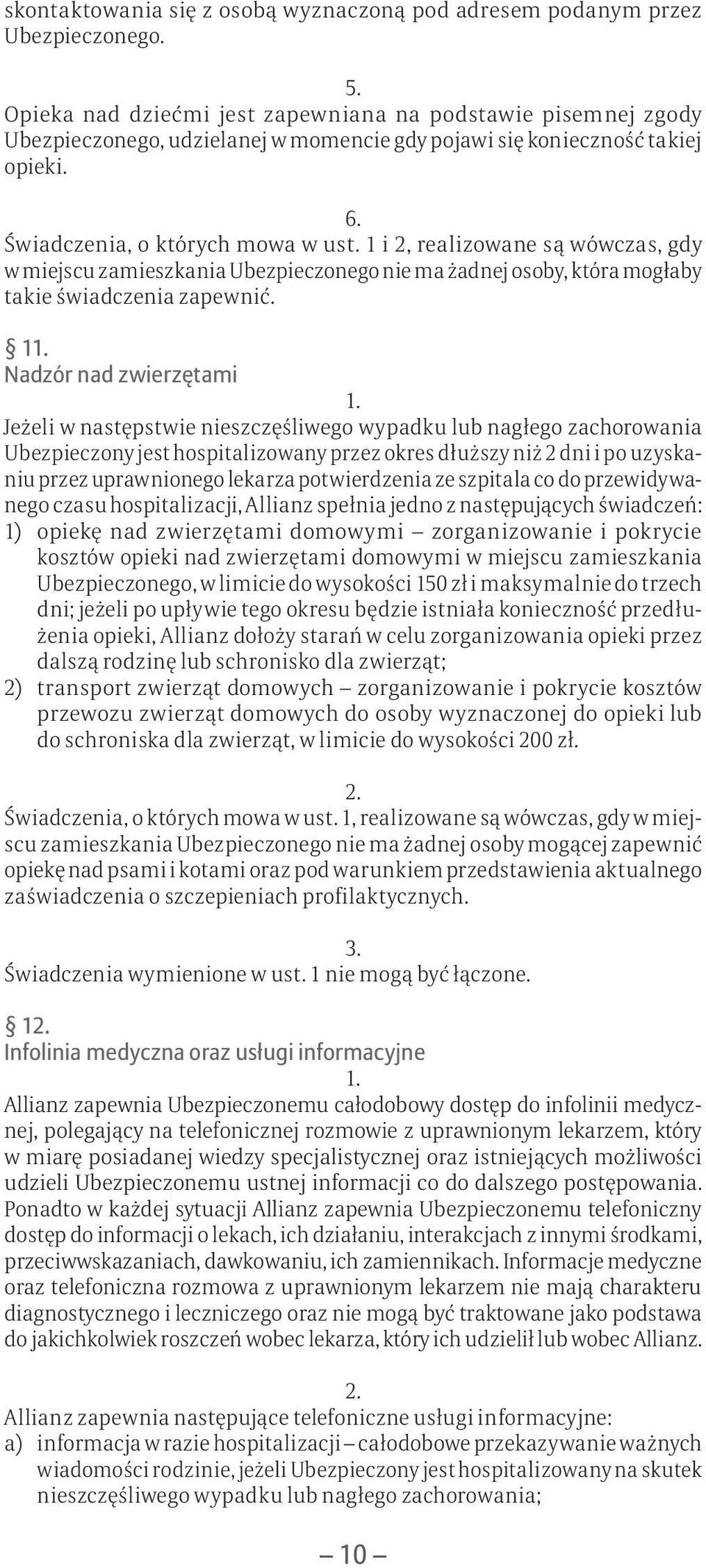 1 i 2, realizowane są wówczas, gdy w miejscu zamieszkania Ubezpieczonego nie ma żadnej osoby, która mogłaby takie świadczenia zapewnić.