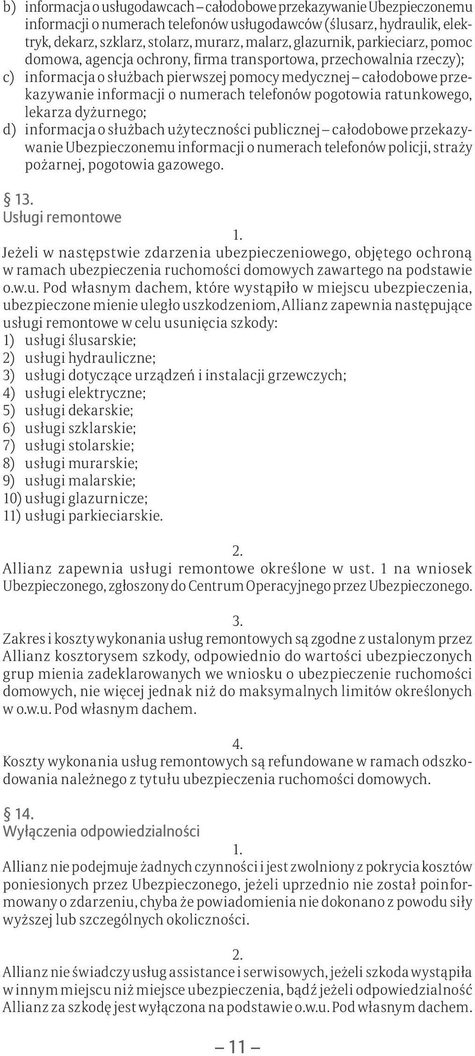 pogotowia ratunkowego, lekarza dyżurnego; d) informacja o służbach użyteczności publicznej całodobowe przekazywanie Ubezpieczonemu informacji o numerach telefonów policji, straży pożarnej, pogotowia