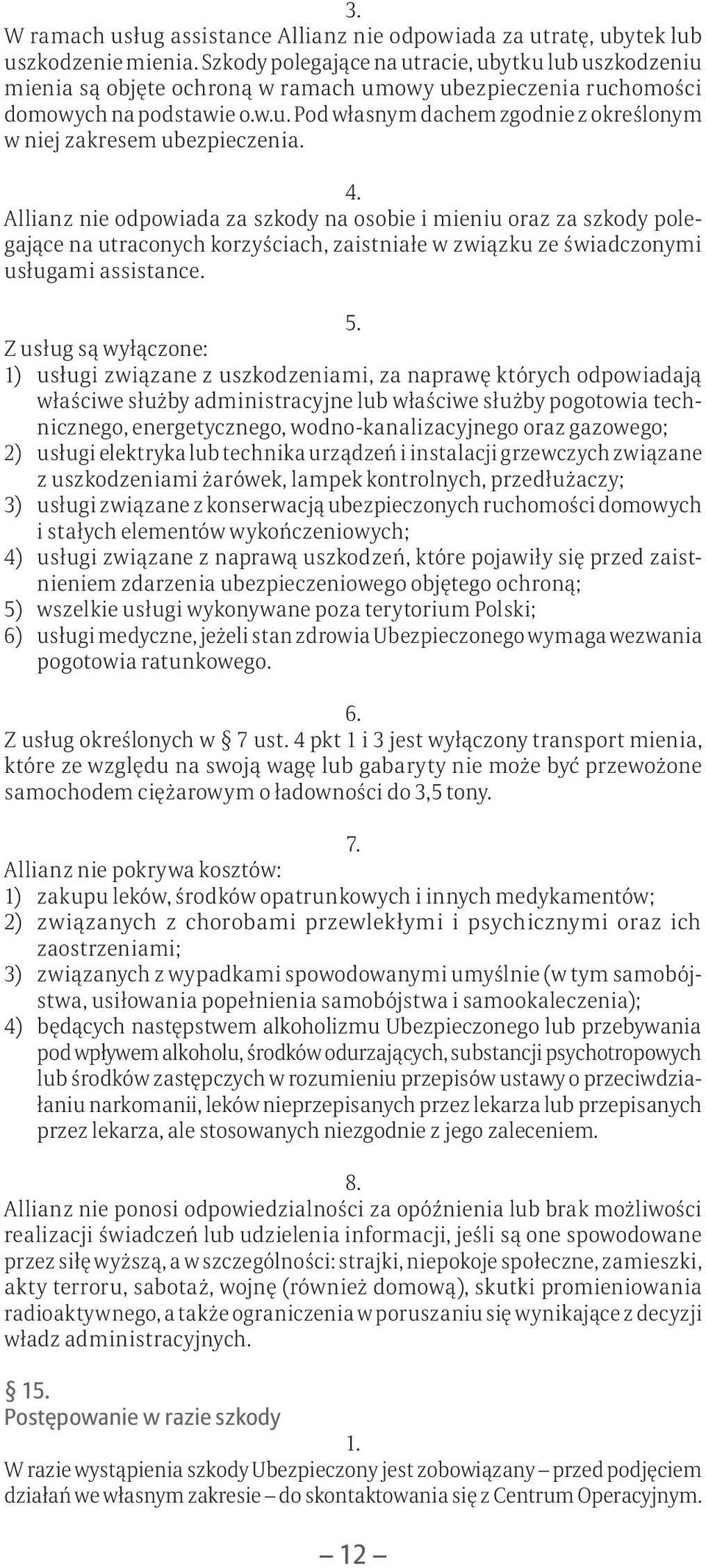 4. Allianz nie odpowiada za szkody na osobie i mieniu oraz za szkody polegające na utraconych korzyściach, zaistniałe w związku ze świadczonymi usługami assistance. 5.