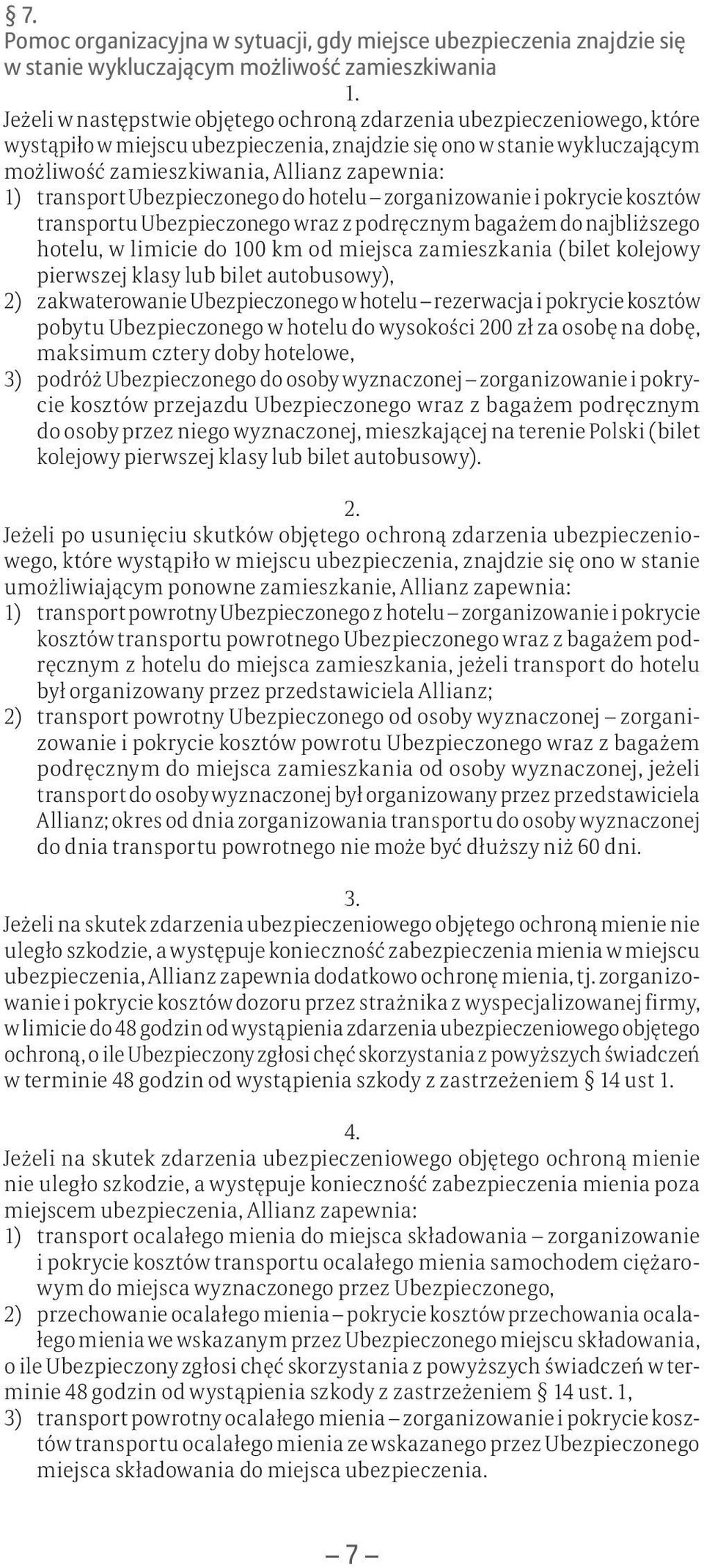 transportu Ubezpieczonego wraz z podręcznym bagażem do najbliższego hotelu, w limicie do 100 km od miejsca zamieszkania (bilet kolejowy pierwszej klasy lub bilet autobusowy), 2) zakwaterowanie