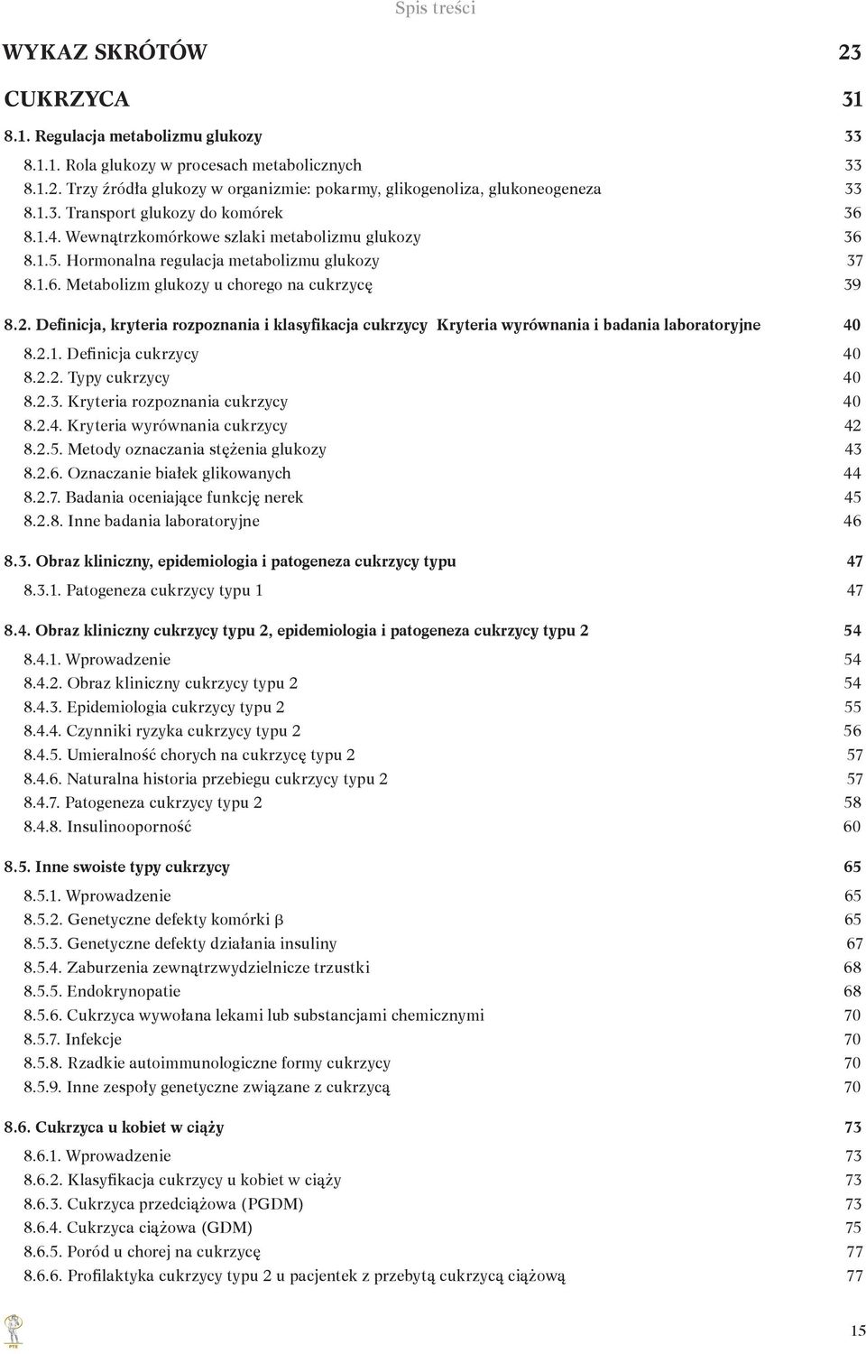 Definicja, kryteria rozpoznania i klasyfikacja cukrzycy Kryteria wyrównania i badania laboratoryjne 40 8.2.1. Definicja cukrzycy 40 8.2.2. Typy cukrzycy 40 8.2.3. Kryteria rozpoznania cukrzycy 40 8.2.4. Kryteria wyrównania cukrzycy 42 8.