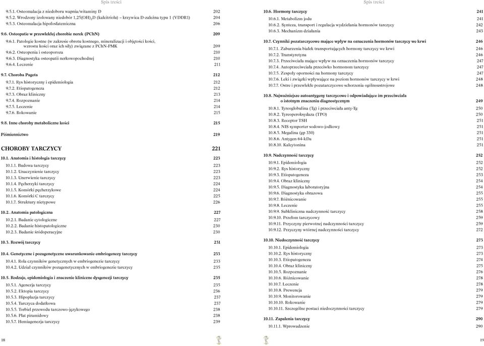 6.3. Diagnostyka osteopatii nerkowopochodnej 210 9.6.4. Leczenie 211 9.7. Choroba Pageta 212 9.7.1. Rys historyczny i epidemiologia 212 9.7.2. Etiopatogeneza 212 9.7.3. Obraz kliniczny 213 9.7.4. Rozpoznanie 214 9.