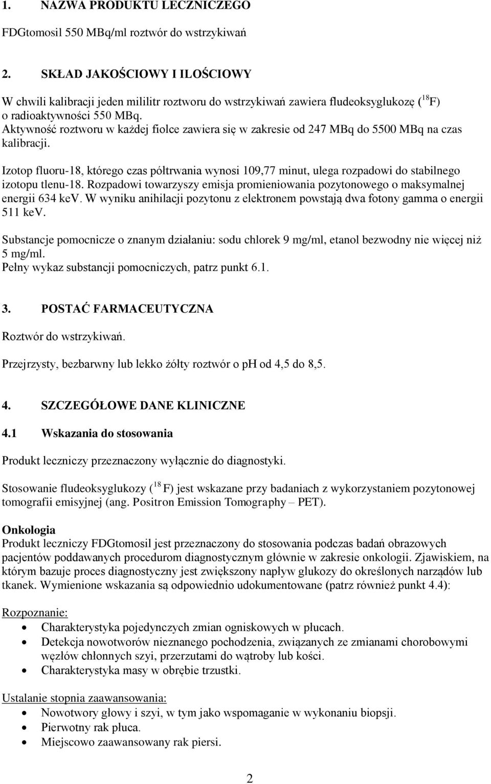 Aktywność roztworu w każdej fiolce zawiera się w zakresie od 247 MBq do 5500 MBq na czas kalibracji.