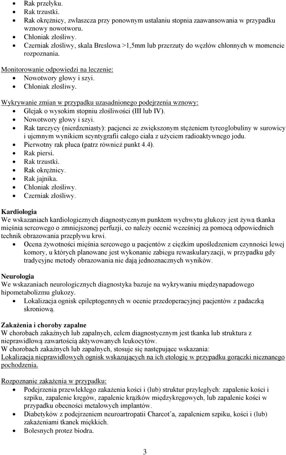 Wykrywanie zmian w przypadku uzasadnionego podejrzenia wznowy: Glejak o wysokim stopniu złośliwości (III lub IV). Nowotwory głowy i szyi.