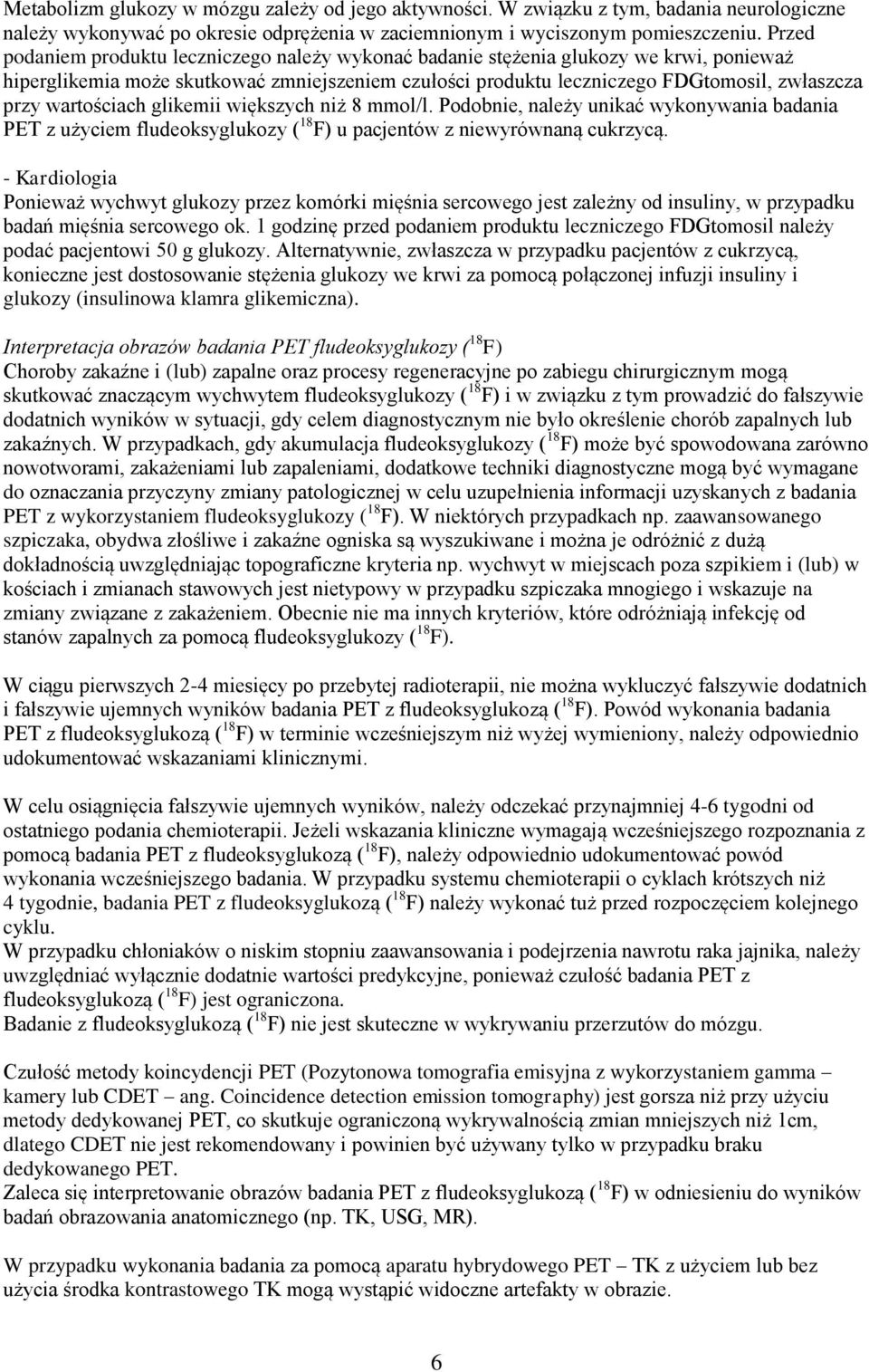 wartościach glikemii większych niż 8 mmol/l. Podobnie, należy unikać wykonywania badania PET z użyciem fludeoksyglukozy ( 18 F) u pacjentów z niewyrównaną cukrzycą.