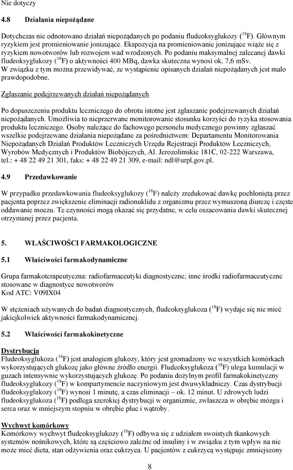 Po podaniu maksymalnej zalecanej dawki fludeoksyglukozy ( 18 F) o aktywności 400 MBq, dawka skuteczna wynosi ok. 7,6 msv.