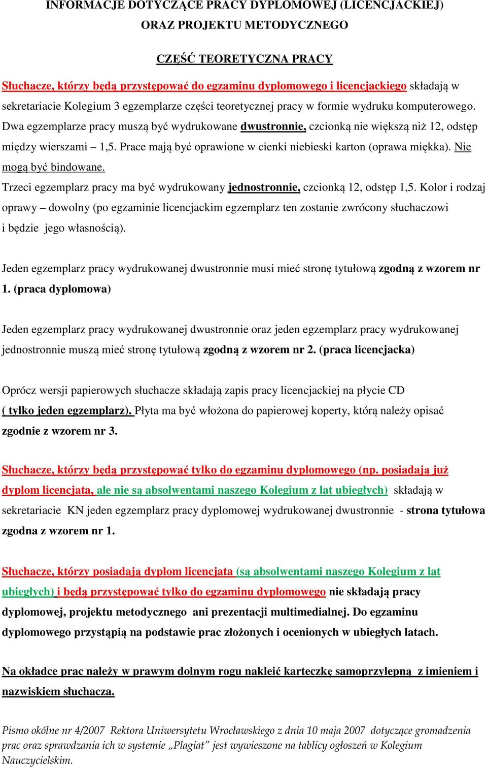 Dwa egzemplarze pracy muszą być wydrukowane dwustronnie, czcionką nie większą niż 12, odstęp między wierszami 1,5. Prace mają być oprawione w cienki niebieski karton (oprawa miękka).