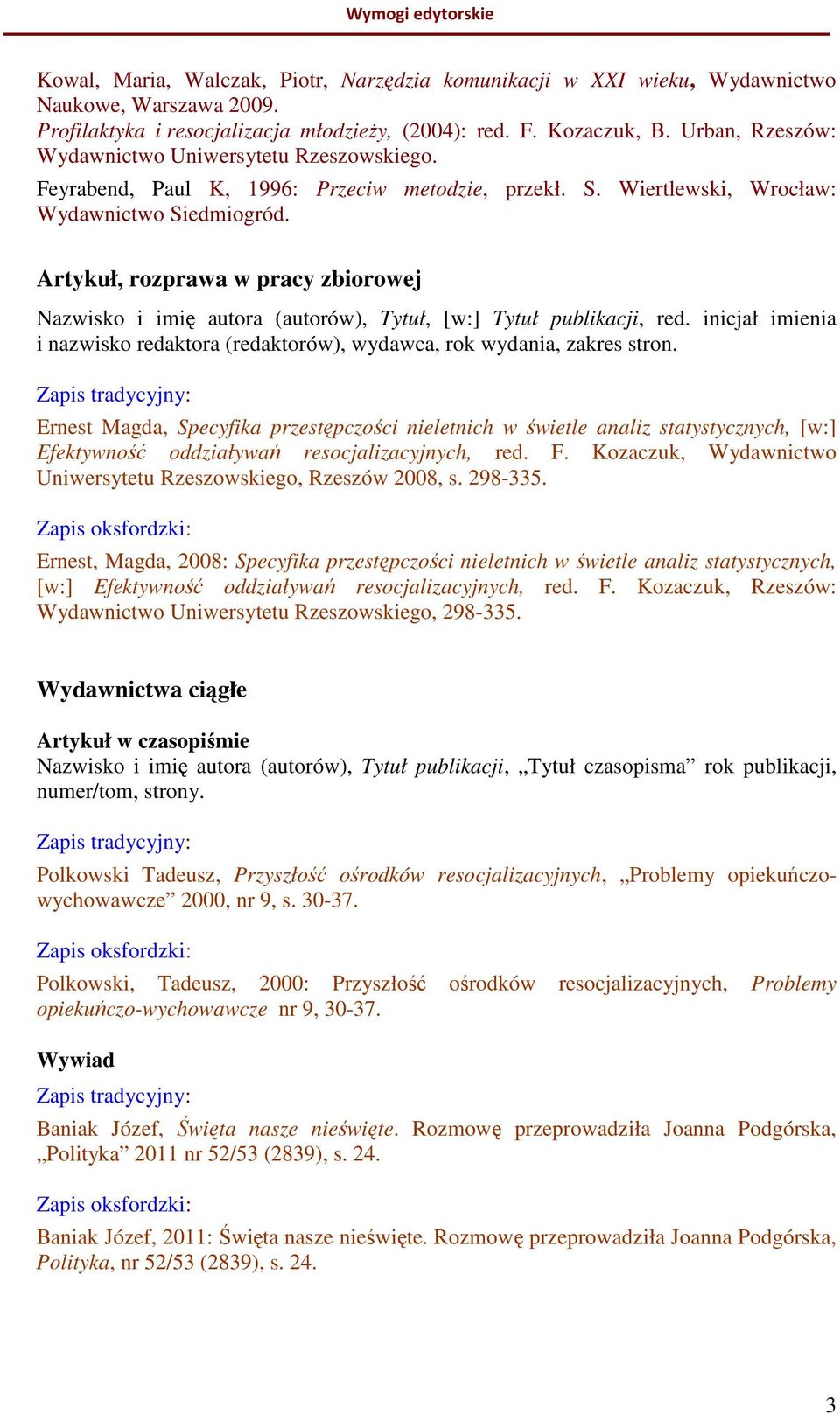 Artykuł, rozprawa w pracy zbiorowej Nazwisko i imię autora (autorów), Tytuł, [w:] Tytuł publikacji, red. inicjał imienia i nazwisko redaktora (redaktorów), wydawca, rok wydania, zakres stron.