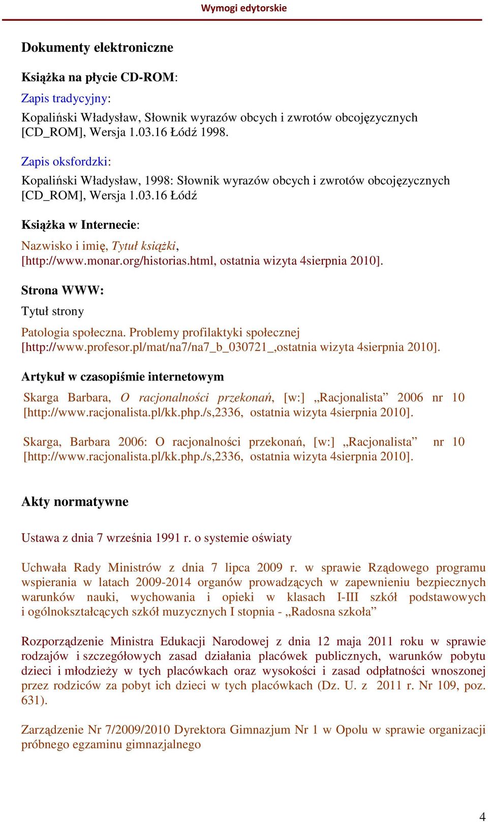 html, ostatnia wizyta 4sierpnia 2010]. Strona WWW: Tytuł strony Patologia społeczna. Problemy profilaktyki społecznej [http://www.profesor.pl/mat/na7/na7_b_030721_,ostatnia wizyta 4sierpnia 2010].