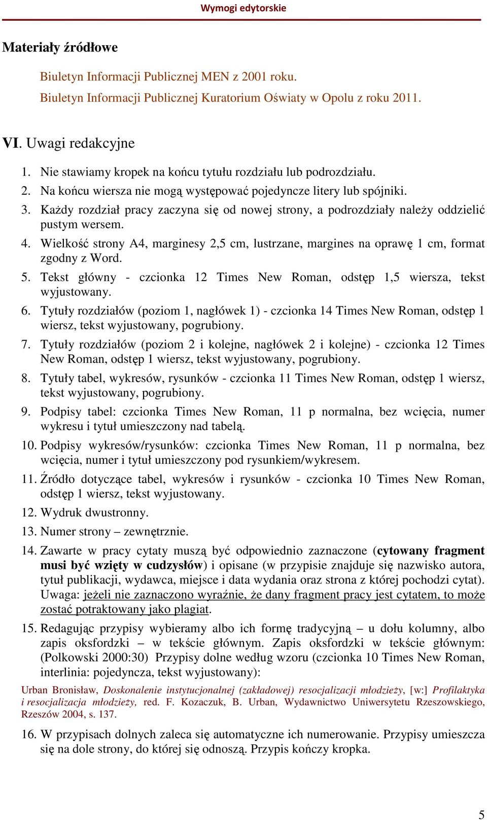 Każdy rozdział pracy zaczyna się od nowej strony, a podrozdziały należy oddzielić pustym wersem. 4. Wielkość strony A4, marginesy 2,5 cm, lustrzane, margines na oprawę 1 cm, format zgodny z Word. 5.