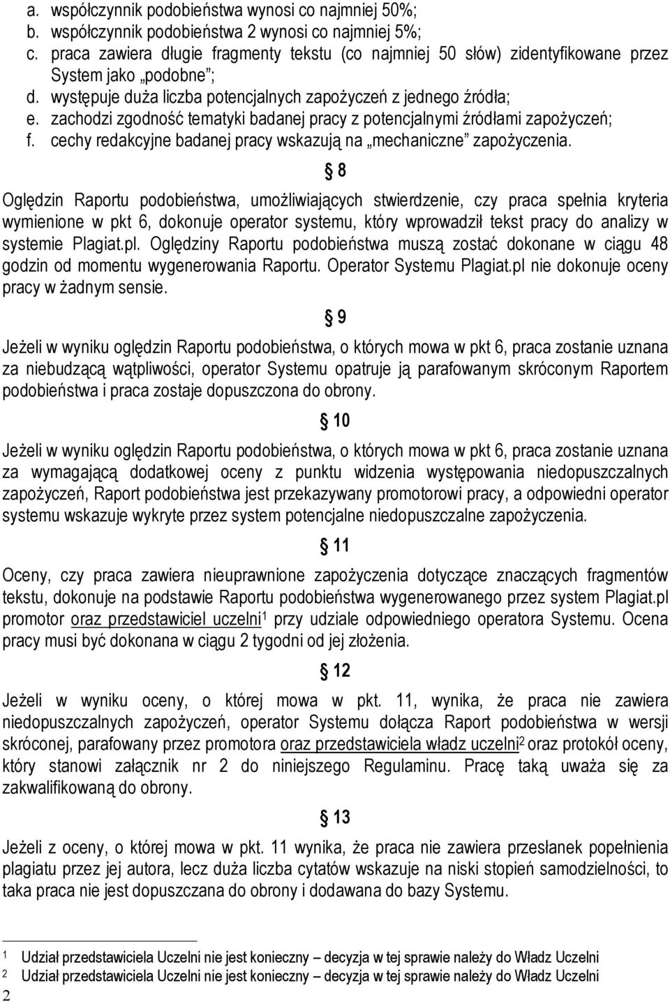 zachodzi zgodność tematyki badanej pracy z potencjalnymi źródłami zapożyczeń; f. cechy redakcyjne badanej pracy wskazują na mechaniczne zapożyczenia.