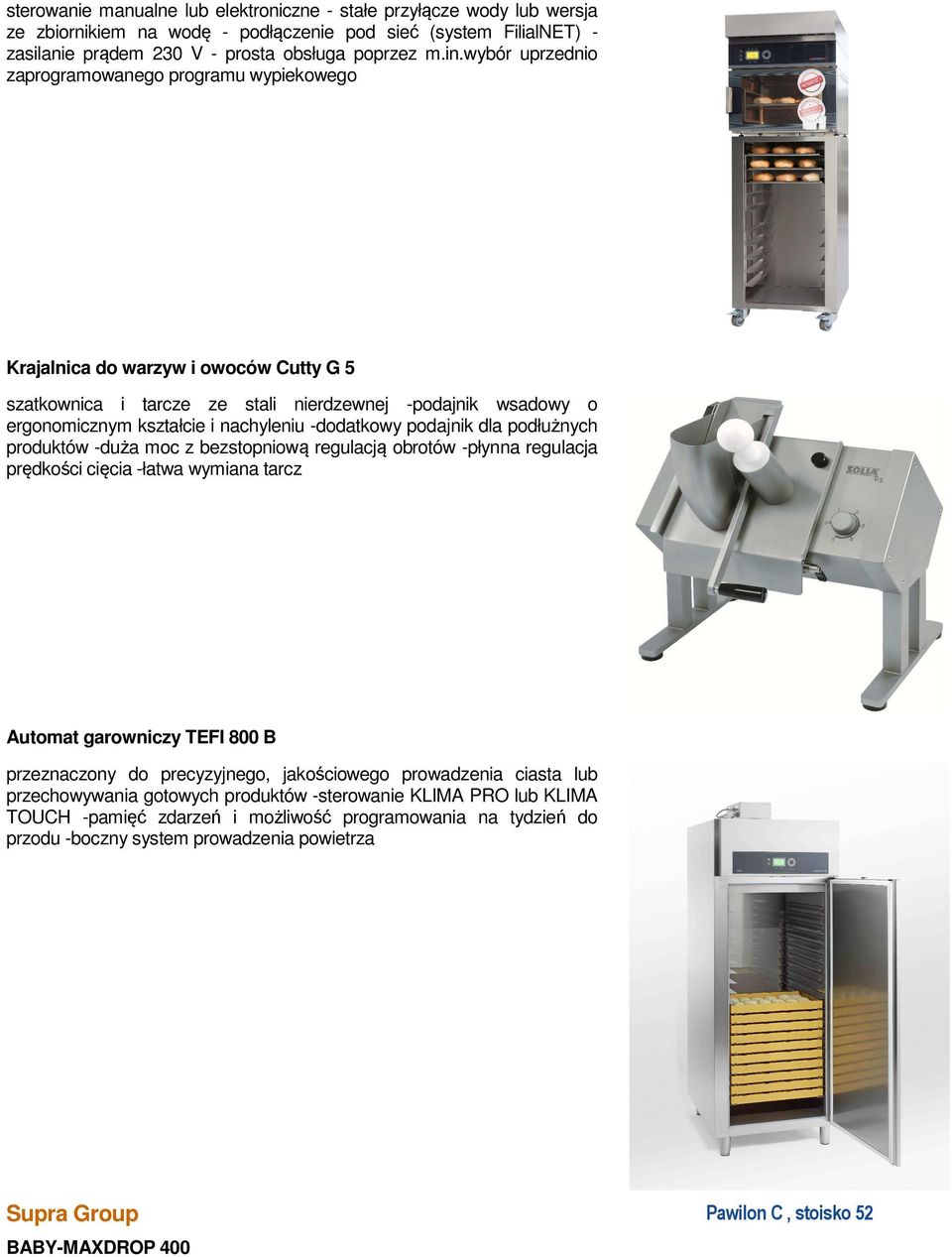 -dodatkowy podajnik dla podłużnych produktów -duża moc z bezstopniową regulacją obrotów -płynna regulacja prędkości cięcia -łatwa wymiana tarcz Automat garowniczy TEFI 800 B przeznaczony do