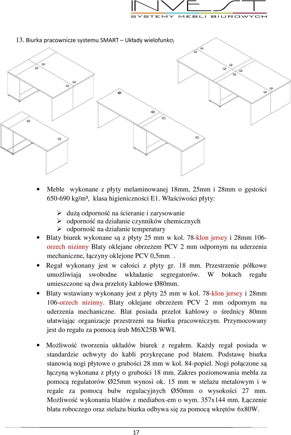 78-klon jersey i 28mm 106- orzech nizinny Blaty oklejane obrzeżem PCV 2 mm odpornym na uderzenia mechaniczne, łączyny oklejone PCV 0,5mm. Regał wykonany jest w całości z płyty gr. 18 mm.